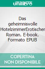 Das geheimnisvolle HotelzimmerErotischer Roman. E-book. Formato EPUB ebook