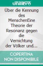 Über die Kennung des MenschenEine Theorie der Resonanz gegen die Vernichtung der Völker und Nationen. E-book. Formato EPUB ebook