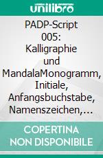 PADP-Script 005: Kalligraphie und MandalaMonogramm, Initiale, Anfangsbuchstabe, Namenszeichen, Signet, verschnörkelte Schrift-Vorlagen festlich verziert.. E-book. Formato EPUB ebook