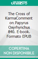 The Cross of KarmaComment on Papyrus Oxyrhynchus 840. E-book. Formato EPUB ebook di Frank Ludwig