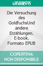 Die Versuchung des GoldfuchsUnd andere Erzählungen. E-book. Formato EPUB ebook di Jürgen Hogeforster