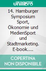 14. Hamburger Symposium Sport, Ökonomie und MedienSport und Stadtmarketing. E-book. Formato EPUB ebook di Andreas Hebbel-Seeger