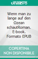 Wenn man zu lange auf den Ozean schautRoman. E-book. Formato EPUB ebook