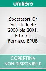 Spectators Of SuicideBriefe 2000 bis 2001. E-book. Formato EPUB ebook