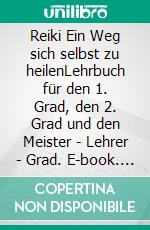 Reiki Ein Weg sich selbst zu heilenLehrbuch für den 1. Grad, den 2. Grad und den Meister - Lehrer - Grad. E-book. Formato EPUB ebook