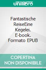 Fantastische ReiseEine Kegelei. E-book. Formato EPUB ebook