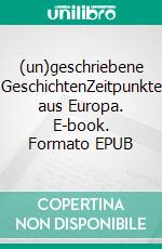 (un)geschriebene GeschichtenZeitpunkte aus Europa. E-book. Formato EPUB ebook di Magdalena Dorner