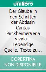 Der Glaube in den Schriften der Äbtissin Caritas PirckheimerVena vivida – Lebendige Quelle. Texte zu Klara von Assisi und ihrer Bewegung, IV. E-book. Formato EPUB