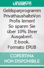 Geldsparprogramm PrivathaushalteVon Profis lernen! So sparen Sie über 10% Ihrer Ausgaben!. E-book. Formato EPUB ebook