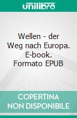 Wellen - der Weg nach Europa. E-book. Formato EPUB ebook