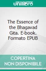 The Essence of the Bhagavad Gita. E-book. Formato EPUB ebook di Bernd Helge Fritsch