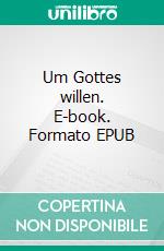 Um Gottes willen. E-book. Formato EPUB ebook di Holger Niederhausen