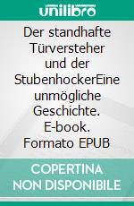 Der standhafte Türversteher und der StubenhockerEine unmögliche Geschichte. E-book. Formato EPUB ebook