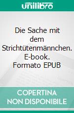 Die Sache mit dem Strichtütenmännchen. E-book. Formato EPUB ebook di Andrea Minutillo