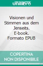 Visionen und Stimmen aus dem Jenseits. E-book. Formato EPUB