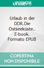 Urlaub in der DDR.Die Ostseeküste.. E-book. Formato EPUB ebook di Wolfgang Buddrus