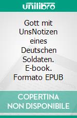 Gott mit UnsNotizen eines Deutschen Soldaten. E-book. Formato EPUB