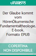 Der Glaube kommt vom HörenÖkumenische Fundamentaltheologie. E-book. Formato EPUB ebook di Peter Knauer