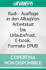 Rudi - Ausflüge in den AlltagVon Arbeitslust bis Urlaubsfrust. E-book. Formato EPUB ebook di Joachim Thiel