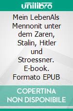 Mein LebenAls Mennonit unter dem Zaren, Stalin, Hitler und Stroessner. E-book. Formato EPUB ebook