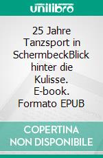 25 Jahre Tanzsport in SchermbeckBlick hinter die Kulisse. E-book. Formato EPUB ebook