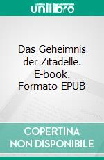 Das Geheimnis der Zitadelle. E-book. Formato EPUB