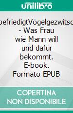 UnbefriedigtVögelgezwitscher - Was Frau wie Mann will und dafür bekommt. E-book. Formato EPUB ebook