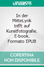 In der MitteLyrik trifft auf Kunstfotografie. E-book. Formato EPUB ebook di Nicole Frischlich