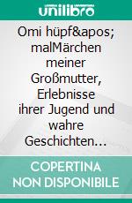 Omi hüpf&apos; malMärchen meiner Großmutter, Erlebnisse ihrer Jugend und wahre Geschichten meines Vaters von und über Omi Rickchen, geb. 1910. E-book. Formato EPUB