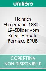 Heinrich Stegemann 1880 – 1945Bilder vom Krieg. E-book. Formato EPUB ebook