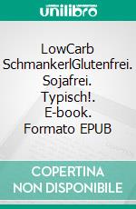 LowCarb SchmankerlGlutenfrei. Sojafrei. Typisch!. E-book. Formato EPUB ebook