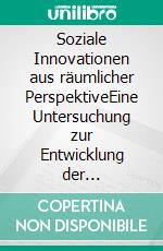 Soziale Innovationen aus räumlicher PerspektiveEine Untersuchung zur Entwicklung der "Regionalwert AG" unter besonderer Berücksichtigung räumlicher Strukturen. E-book. Formato EPUB ebook