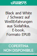 Black and White / Schwarz auf WeißErfahrungen aus Südafrika. E-book. Formato EPUB ebook