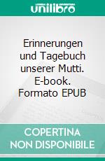 Erinnerungen und Tagebuch unserer Mutti. E-book. Formato EPUB ebook