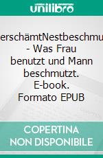 UnverschämtNestbeschmutzer - Was Frau benutzt und Mann beschmutzt. E-book. Formato EPUB ebook