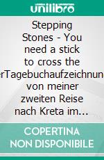 Stepping Stones - You need a stick to cross the riverTagebuchaufzeichnungen von meiner zweiten Reise nach Kreta im Jahr 2015. E-book. Formato EPUB ebook di Katrin Richter