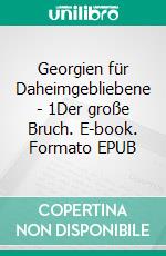 Georgien für Daheimgebliebene - 1Der große Bruch. E-book. Formato EPUB ebook