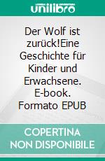 Der Wolf ist zurück!Eine Geschichte für Kinder und Erwachsene. E-book. Formato EPUB ebook di Malte Tibes