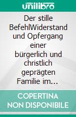 Der stille BefehlWiderstand und Opfergang einer bürgerlich und christlich geprägten Familie im NS-Staat 1933 bis 1945. E-book. Formato EPUB