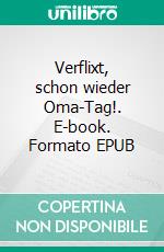 Verflixt, schon wieder Oma-Tag!. E-book. Formato EPUB ebook