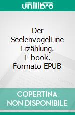 Der SeelenvogelEine Erzählung. E-book. Formato EPUB