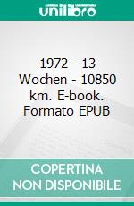 1972 - 13 Wochen - 10850 km. E-book. Formato EPUB ebook di Helmut Schiemer