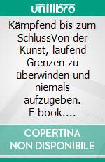 Kämpfend bis zum SchlussVon der Kunst, laufend Grenzen zu überwinden und niemals aufzugeben. E-book. Formato EPUB ebook