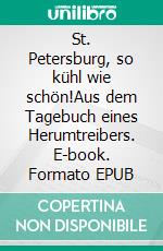 St. Petersburg, so kühl wie schön!Aus dem Tagebuch eines Herumtreibers. E-book. Formato EPUB