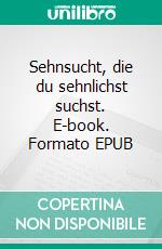 Sehnsucht, die du sehnlichst suchst. E-book. Formato EPUB ebook