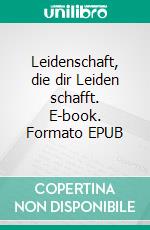 Leidenschaft, die dir Leiden schafft. E-book. Formato EPUB ebook