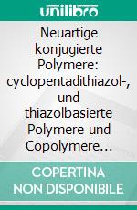 Neuartige konjugierte Polymere: cyclopentadithiazol-, und thiazolbasierte Polymere und Copolymere sowie taktische PolyfluoreneDissertation. E-book. Formato EPUB ebook