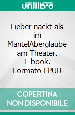 Lieber nackt als im MantelAberglaube am Theater. E-book. Formato EPUB ebook