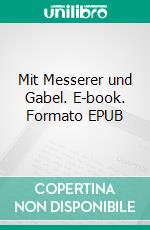 Mit Messerer und Gabel. E-book. Formato EPUB ebook