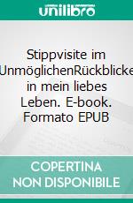 Stippvisite im UnmöglichenRückblicke in mein liebes Leben. E-book. Formato EPUB ebook